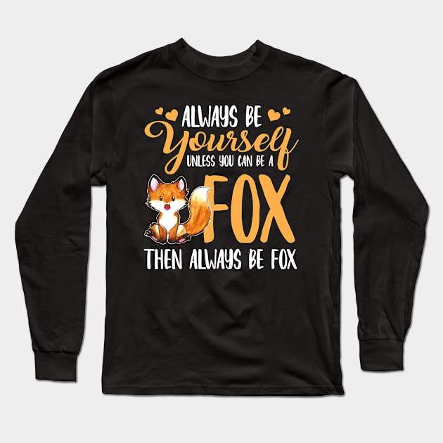 Funny Always Be Yourself Unless You Can Be A Fox Gift Long Sleeve T-Shirt by carpenterfry